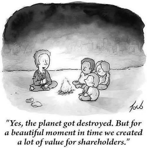 A black and white cartoon showing a person speaking to a small group around a campfire, saying, 'Yes, the planet got destroyed. But for a beautiful moment in time we created a lot of value for shareholders.'